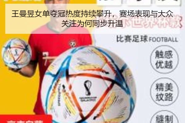 王曼昱女单夺冠热度持续攀升，赛场表现与大众关注为何同步升温